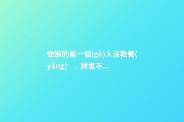 委婉的罵一個(gè)人沒教養(yǎng)，脾氣不好性子傲